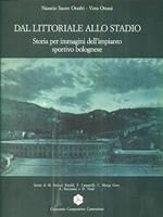 DAL LITTORIALE ALLO STADIO. Storia per immagini dell'impianto sportivo bolognese