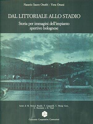 DAL LITTORIALE ALLO STADIO. Storia per immagini dell'impianto sportivo bolognese - Nazario S. Onofri - copertina