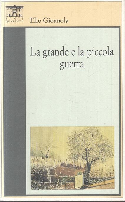 La Grande E La Piccola Guerra - Elio Gioanola - Santi Quaranta- - Elio Gioanola - copertina