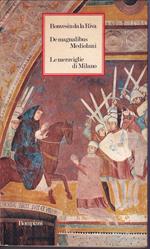 De magnalibus Mediolani - Le meraviglie di Milano Traduzione di Giuseppe Pontiggia Introduzione e note di Maria Corti