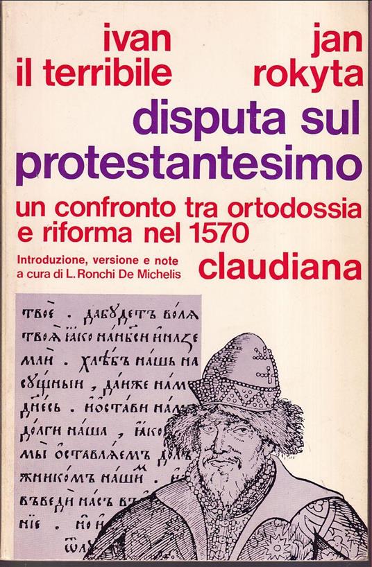 Disputa sul protestantesimo Un confronto tra Ortodossia e Riforma nel 1570 Introduzione, versione e note a cura di Laura Ronchi De Michelis In appendice: Due Teologie a confronto: La Riforma nei Paesi slavi e i suoi rapporto con l'Ortodosssia di Amed - copertina