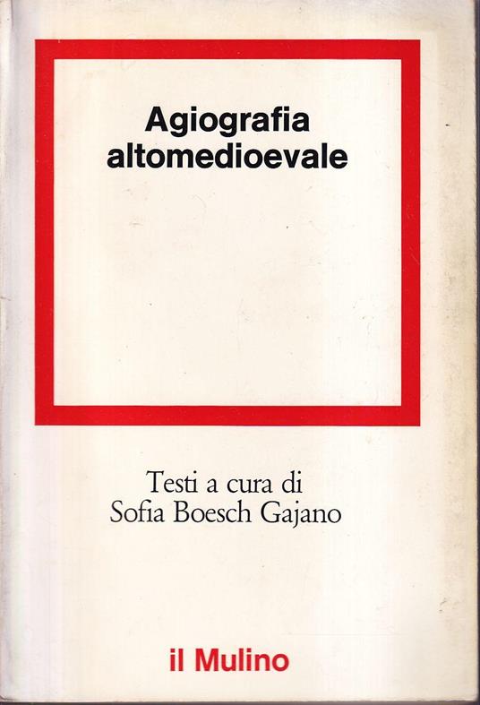 Agiografia altomedioevale A cura di Sofia Boesch Gajano - Sofia Boesch Gajano - copertina