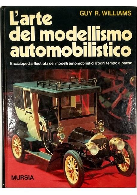 L' arte del modellismo automobilistico Enciclopedia illustrata dei modelli automobilistici d'ogni tempo e paese - Guy R. Williams - copertina