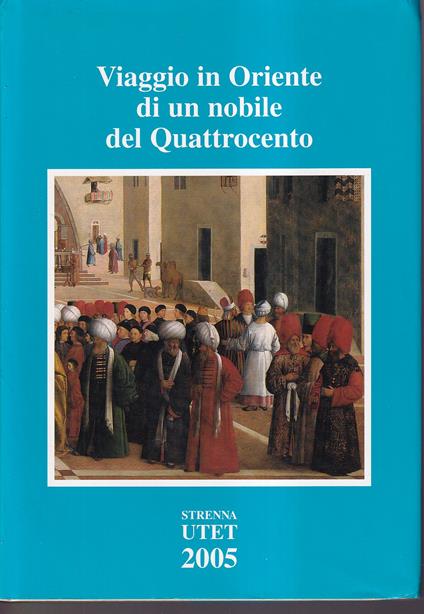 Viaggio in Oriente di un nobile del Quattrocento Il pellegrinaggio di Milliaduse d'Este A cura di Alda Rossebastiano e Simona Fenoglio - copertina