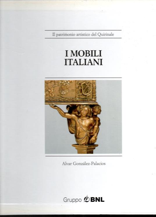 I mobili italiani Con la collaborazione di Roberto Valeriani - Alvar Gonzalez Palacios - copertina