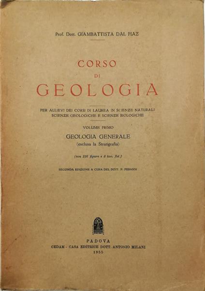 Corso di geologia Per allievi dei corsi di laurea in Scienze Naturali, Scienze Geologiche e Scienze Biologiche Volume primo Geologia generale (esclusa la Stratigrafia) (con 216 figure e 3 tav. fot.) - Giambattista Dal Piaz - copertina