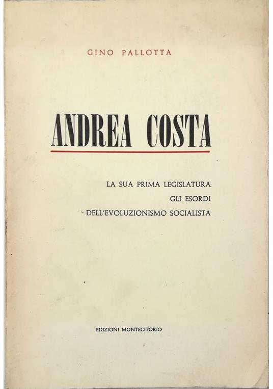 Andrea Costa La sua prima legislatura Gli esordi dell'evoluzionismo socialista - Gino Pallotta - copertina