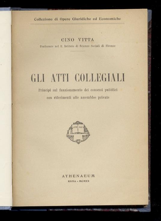 Gli atti collegiali. Principî sul funzionamento dei consessi pubblici con riferimenti alle assemblee private - Cino Vitta - copertina