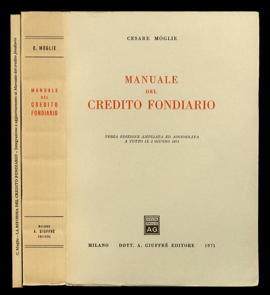 Manuale del credito fondiario. Terza edizione ampliata ed aggiornata a tutto il 3 giugno 1971. [Segue:] MÒGLIE Cesare. La riforma del credito fondiario.Integrazione e aggiornamento al Manuale del credito fondiario - Cesare Moglie - copertina