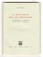 motivazione degli atti ammini- strativi in relazione al pubblico e privato interesse