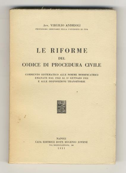 Le riforme del codice di procedura civile. Commento sistematico alle norme modificatrici emanate dl 1942 al 1° gennaio 1951 e alle disposizioni transitorie - Virgilio Andrioli - copertina