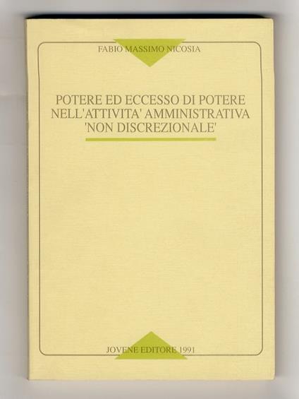 Potere ed eccesso di potere nell'attività amministrativa “non discrezionale” - Fabio Massimo Nicosia - copertina