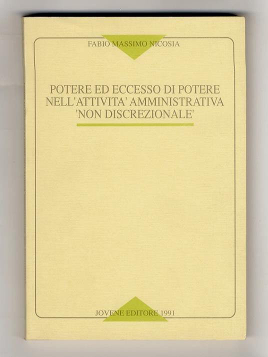 Potere ed eccesso di potere nell'attività amministrativa “non discrezionale” - Fabio Massimo Nicosia - copertina