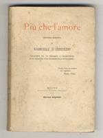 Più che l'amore, tragedia moderna. Preceduta da un discorso e accresciuta d'un preludio, d'un intermezzo e d'un esodio. Decimo migliaio