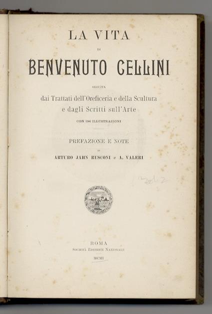 Vita di Benvenuto Cellini Seguita dai Trattati dell'Oreficeria e della Scultura e dagli Scritti sull'Arte. Prefazione e note di Arturo Jahn Rusconi e A. Valeri - Benvenuto Cellini - copertina