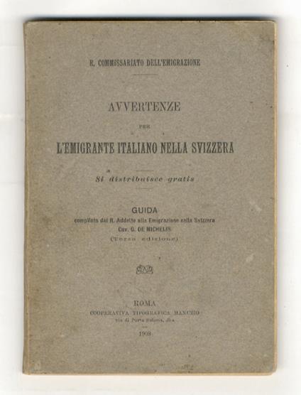 Avvertenze per l'emigrante italiano nella Svizzera. [...] Guida compilata dal R. Addetto all'emigrazione nella Svizzera cav.G. De Michelis (terza edizione) - Giuseppe De Micheli - copertina