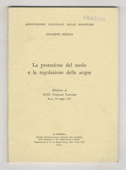 protezione del suolo e la regolazione delle acque. Relazione al XXIII Congresso Nazionale. Roma, 20 maggio 1967 - Giuseppe Medici - copertina