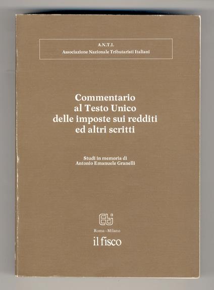 Commentario al Testo Unico delle imposte sui redditi ed altri scritti. Studi in memoria di Antonio Emanuele Granelli - copertina