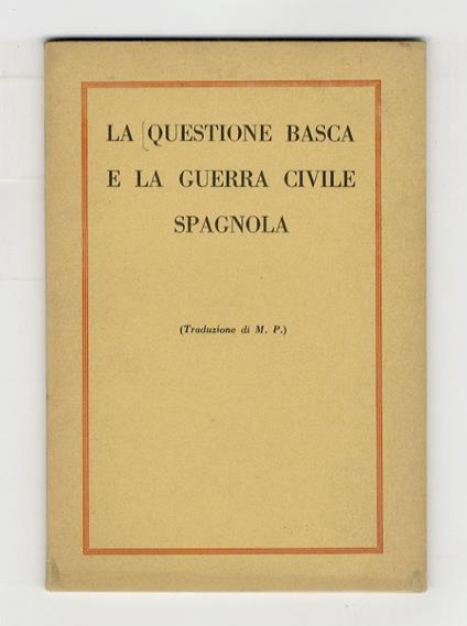 QUESTIONE (LA) basca e la guerra civile spagnola. (Traduzione di M.P. [Mario Puccini]) - copertina