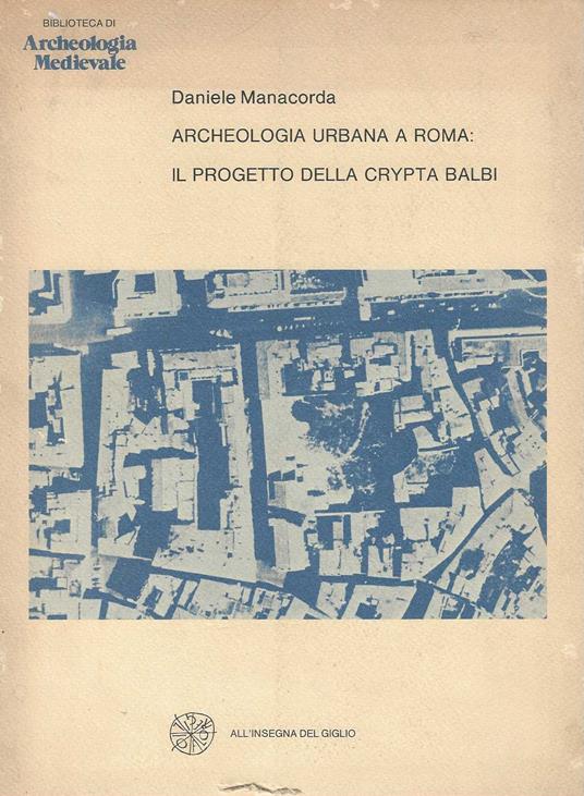 Archeologia urbana a roma, il progetto della crypta balbi - Daniele Manacorda - copertina