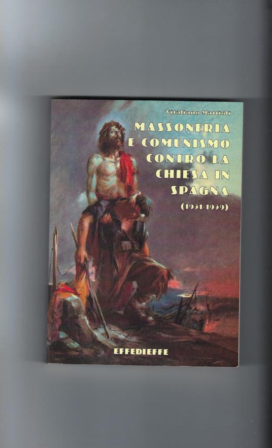 Massoneria E Comunismo Contro La Chiesa In Spagna (1931-1939) - Vitaliano Mattioli - copertina