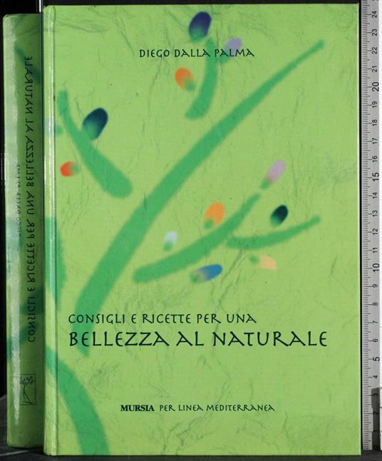Consigli e ricette per una bellezza al naturale - Diego Dalla Palma - copertina