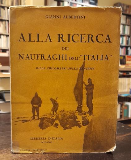 ALLA RICERCA DEI NAUFRAGHI DELL'ITALIA. Mille chilometri sulla banchisa - Gianni Albertini - copertina