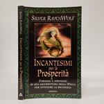 Incantesimi per la Prosperità. Formule e sortilegi di una sacerdotessa della Wicca per ottenere la ricchezza