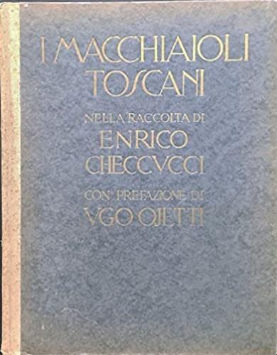 I Macchiaioli Toscani. Nella raccolta di Enrico Checcucci di Firenze. opere di Abbati, Boldini, Borr - Ugo Ojetti - copertina