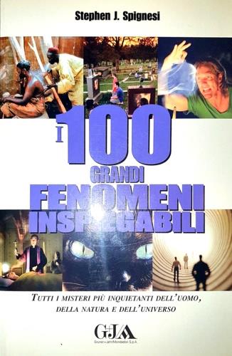 I 100 grandi fenomeni inspiegabili. Tutti i misteri più inquietant - Stephen J. Spignesi - copertina