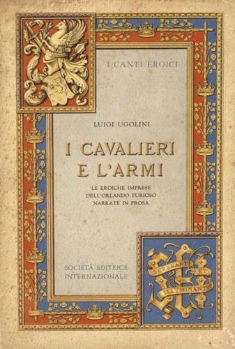 I cavalieri e l'armi. Le eroiche imprese dell'Orlando Furioso narrate in prosa - Luigi Ugolini - copertina