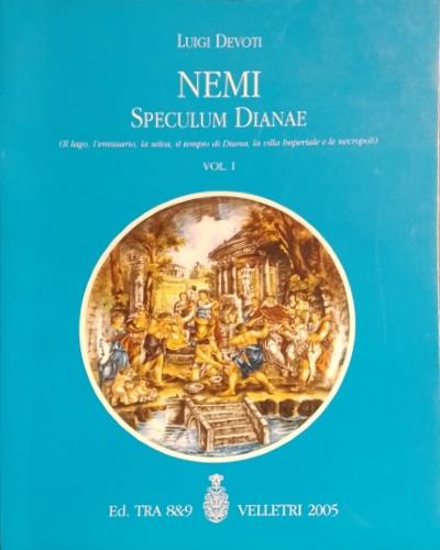 Speculum Dianae. Volume I: ( Il lago, l'emissario, la selva, il tempio di Diana, la villa imperiale e le necropoli - Luigi Devoti - copertina