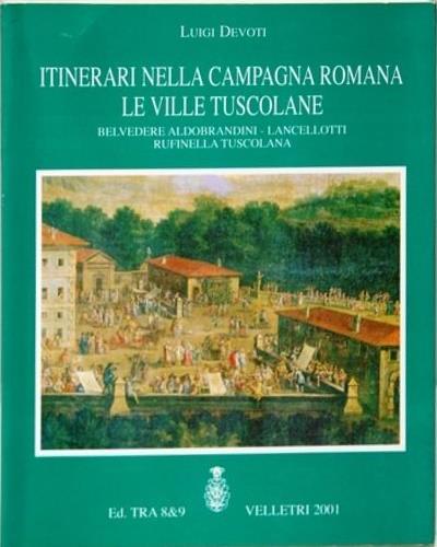 Itinerari nella campagna romana Le ville Tuscolane Belvedere aldobrandini Lancellotti Rufinella tuscolana - Luigi Devoti - copertina