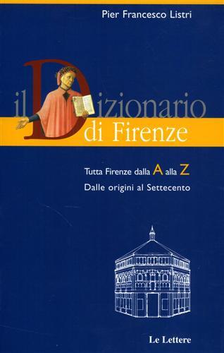 Il Dizionario di Firenze. Tutta Firenze dalla A alla Z. Vol. I: Dalle origini al Settecento - Pier Francesco Listri - copertina