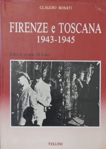 Foto e storie di foto. Toscana 1943 - 1945 - Claudio Rosati - copertina