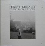Eugenio Ghilardi fotografo a Lucca. 1935 - 1965