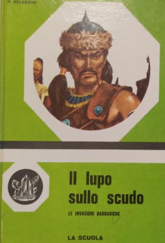 Il lupo sullo scudo. Le invasioni barbariche - Renata Gelardini - copertina