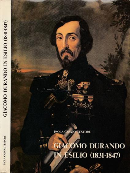 Giacomo Durando in esilio (1831-1847) - Paola Casana Testore - copertina