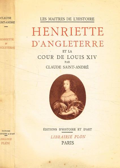 Henriette d'Angleterre et la cour de Louis XIV - Claude Saint-André - copertina