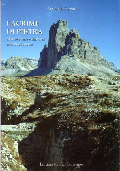La Lacrime di pietra: Monte Piana e dintorni: ricordi di guerra - Antonella Fornari - copertina