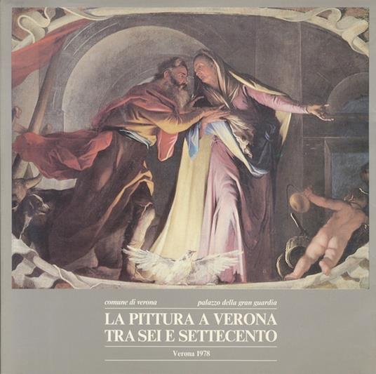 pittura a Verona tra Sei e Settecento: catalogo della Mostra - Licisco Magagnato - copertina