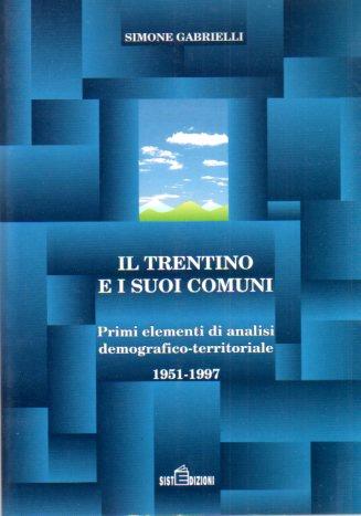 Il Trentino e i suoi comuni: primi elementi di analisi demografico-territoriale: 1951-1997 - Simone Gabrielli - copertina