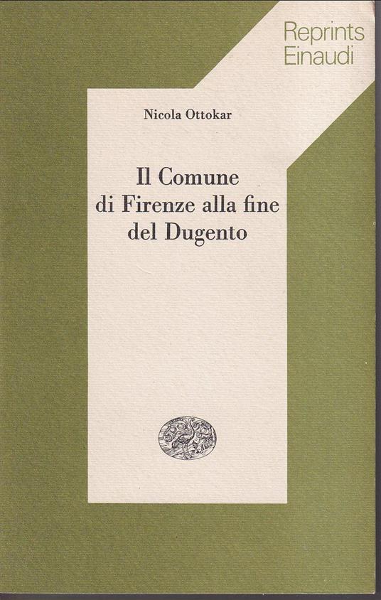 Il comune di Firenze alla fine del Dugento Introduzione di Ernesto Sestan - Nicola Ottokar - copertina