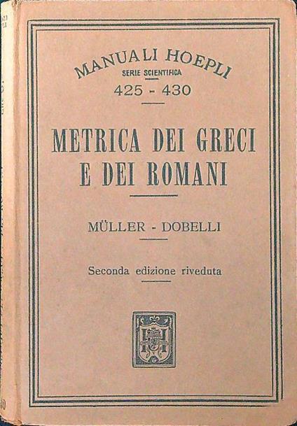 Metrica dei greci e dei romani Seconda edizione riveduta e ampliata giusta i criteri estetici dei nuovi programmi ufficiali per la scuola media italiana a cura de Prof Ausonio Dobelli - Luciano Muller - copertina