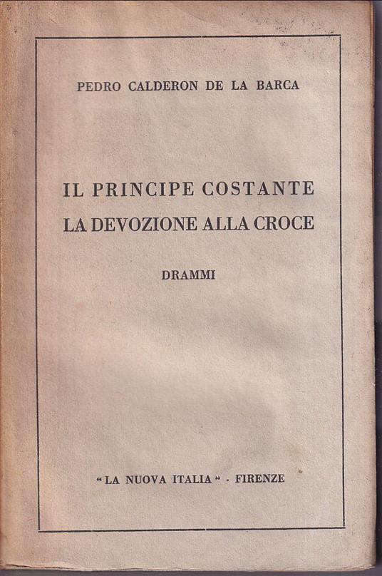 Il principe costante - La devozione alla croce Drammi tradotti da Angelo Monteverdi - Pedro Calderón de la Barca - copertina