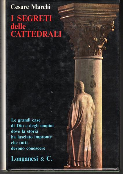 I segreti delle cattedrali Le grandi case di Dio e degli uomini dove la storia ha lasciato impronte che tutti devono conoscere - Cesare Marchi - copertina