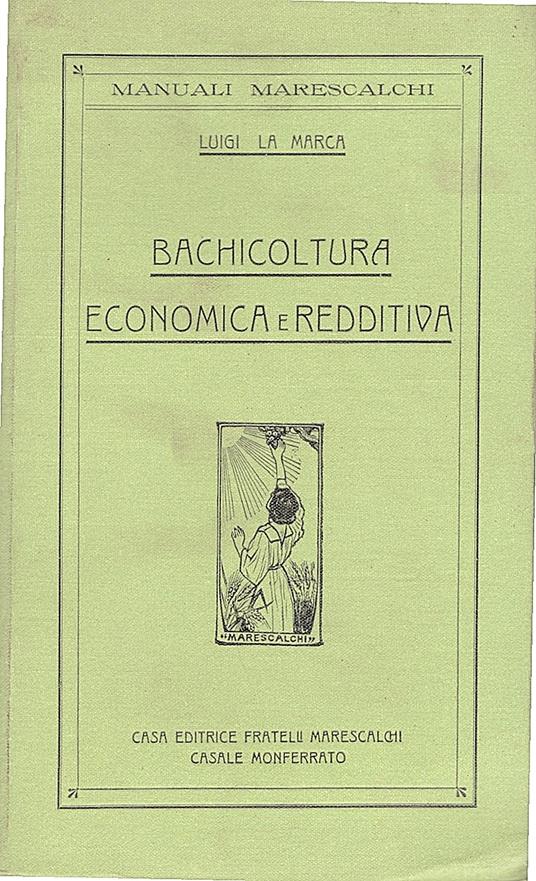 Bachicoltura economica e redditiva. Il rifiorimento della bachicoltura nazionale mediante l 'allevamento dei bachi in ambienti igienici ed economici - copertina