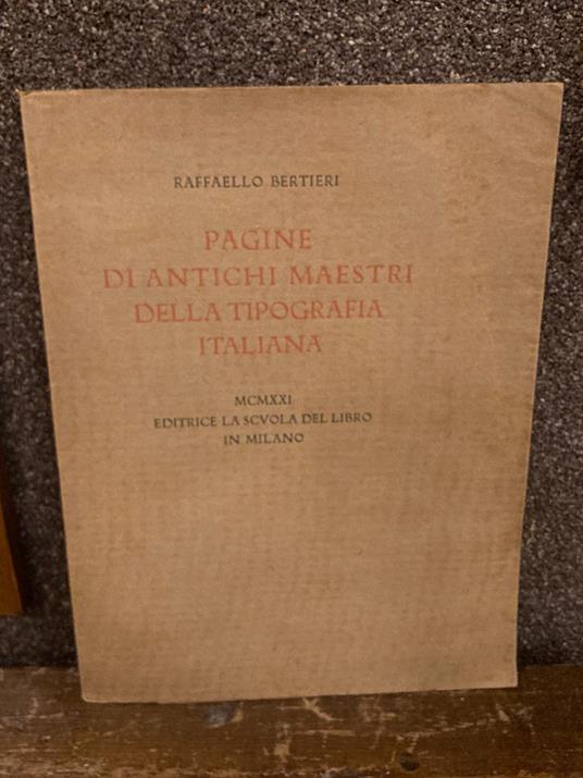 Pagine di antichi maestri della tipografia italiana. Conferenza letta da Raffaello Bertieri per la inaugurazione dell' anno scolastico 1920-21 della Scuola del Libro di Milano - Raffaello Bertieri - copertina