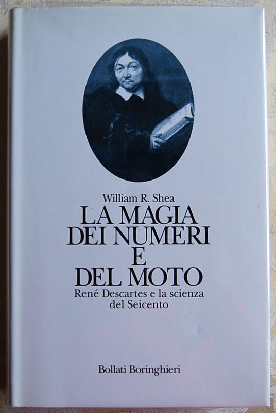 Magia Dei Numeri E Del Moto. Rene' Descartes E La Scienza Del Seicento - William R. Shea - copertina