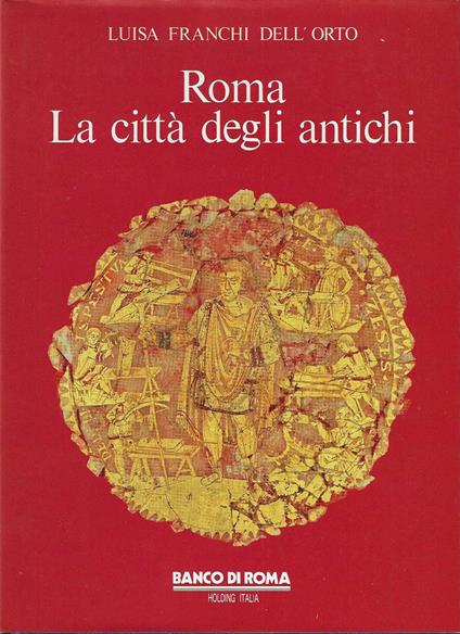 Roma. La città degli antichi - Luisa Franchi Dell'Orto - copertina